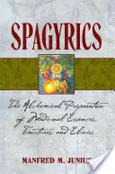 Spagyrika: Alchymická príprava liečivých esencií, tinktúr a elixírov - Spagyrics: The Alchemical Preparation of Medicinal Essences, Tinctures, and Elixirs