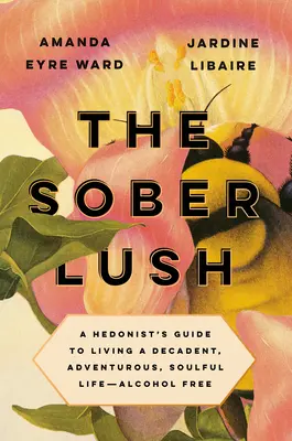 Strieborný bujarý: Hedonistický sprievodca dekadentným, dobrodružným a oduševneným životom bez alkoholu - The Sober Lush: A Hedonist's Guide to Living a Decadent, Adventurous, Soulful Life--Alcohol Free