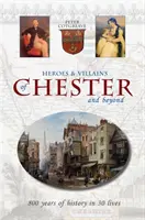 Hrdinovia a zloduchovia z Chesteru a ďalších miest - 800 rokov histórie v 30 životoch - Heroes and Villains of Chester and beyond - 800 years of history in 30 lives