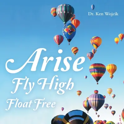 Vstaň, vzlietni vysoko, vznášaj sa slobodne - Arise Fly High Float Free