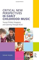 Nové kritické perspektívy v hudbe v ranom detstve: Malé deti sa zapájajú a učia prostredníctvom hudby - Critical New Perspectives in Early Childhood Music: Young Children Engaging and Learning Through Music