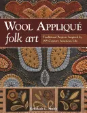 Ľudové umenie z vlny: Tradičné projekty inšpirované životom Američanov v 19. storočí - Wool Applique Folk Art: Traditional Projects Inspired by 19th-Century American Life