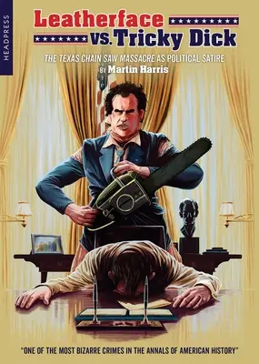 Leatherface vs. Tricky Dick: Texaský masaker motorovou pílou ako politická satira - Leatherface vs. Tricky Dick: The Texas Chain Saw Massacre as Political Satire
