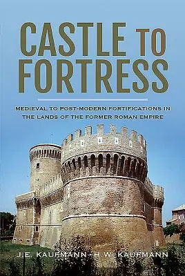 Od hradu k pevnosti: Stredoveké až postmoderné opevnenia v krajinách bývalej Rímskej ríše - Castle to Fortress: Medieval to Post-Modern Fortifications in the Lands of the Former Roman Empire