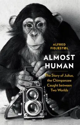 Takmer človek: Príbeh Júliusa, šimpanza, ktorý sa ocitol medzi dvoma svetmi - Almost Human: The Story of Julius, the Chimpanzee Caught Between Two Worlds