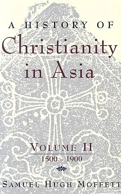 Dejiny kresťanstva v Ázii: II. diel: 1500-1900 - A History of Christianity in Asia: Volume II: 1500-1900