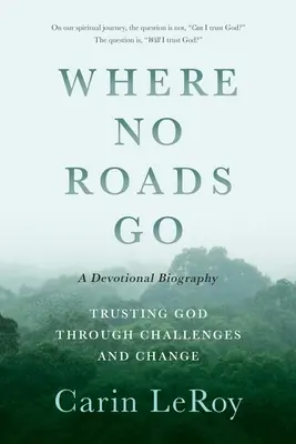 Kam nevedú žiadne cesty: (Devocionálny životopis) - Where No Roads Go: Trusting God through Challenges and Change (A Devotional Biography)
