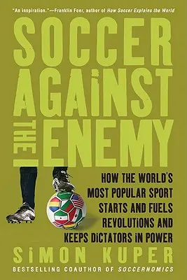 Futbal proti nepriateľovi: Ako najpopulárnejší šport na svete vyvoláva a podnecuje revolúcie a udržiava diktátorov pri moci - Soccer Against the Enemy: How the World's Most Popular Sport Starts and Fuels Revolutions and Keeps Dictators in Power