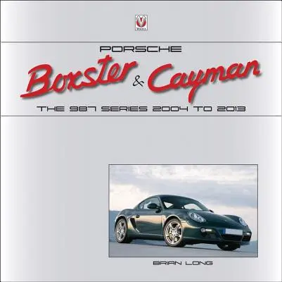 Porsche Boxster a Cayman: Rad 987 2004 až 2013 - Porsche Boxster & Cayman: The 987 Series 2004 to 2013