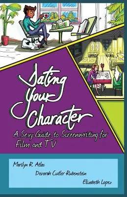 Rande s vašou postavou: Sexy sprievodca písaním scenárov pre film a televíziu - Dating Your Character: A Sexy Guide to Screenwriting for Film and TV