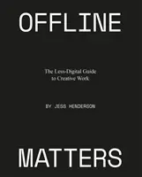 Na offline záležitostiach záleží: Menej digitálny sprievodca tvorivou prácou - Offline Matters: The Less-Digital Guide to Creative Work