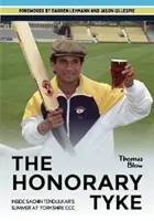 Honorary Tyke - Leto Sachina Tendulkára v Yorkshire CCC - Honorary Tyke - Inside Sachin Tendulkar's summer at Yorkshire CCC