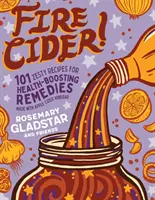 Ohnivý jablčný ocot!: 101 pikantných receptov na zdraviu prospešné lieky z jablčného octu - Fire Cider!: 101 Zesty Recipes for Health-Boosting Remedies Made with Apple Cider Vinegar