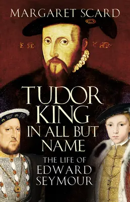 Tudorovský kráľ len podľa mena - Život Edwarda Seymoura - Tudor King in All But Name - The Life of Edward Seymour