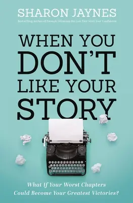 Keď sa vám nepáči váš príbeh: Čo keby sa vaše najhoršie kapitoly mohli stať vašimi najväčšími víťazstvami? - When You Don't Like Your Story: What If Your Worst Chapters Could Become Your Greatest Victories?