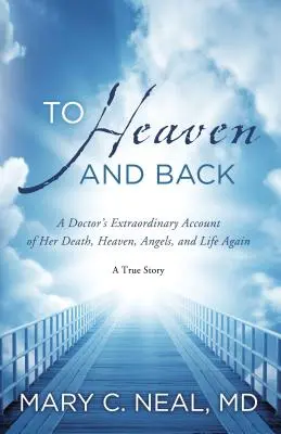 Do neba a späť: Vráťte sa k životu: neobyčajný príbeh lekárky o jej smrti, nebi, anjeloch a opätovnom živote: Skutočný príbeh - To Heaven and Back: A Doctor's Extraordinary Account of Her Death, Heaven, Angels, and Life Again: A True Story