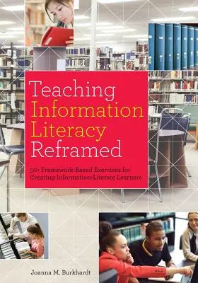 Vyučovanie informačnej gramotnosti Reframed: 50+ Framework-Based Exercises for Creating Information-Literate Learners - Teaching Information Literacy Reframed: 50+ Framework-Based Exercises for Creating Information-Literate Learners