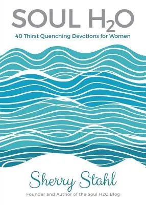H2O pre dušu: 40 žízeň hasiacich pobožností pre ženy - Soul H2O: 40 Thirst Quenching Devotions for Women