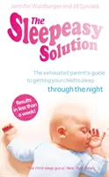 Sleepeasy Solution - Príručka vyčerpaného rodiča, ako uspať dieťa - od narodenia do 5 rokov - Sleepeasy Solution - The exhausted parent's guide to getting your child to sleep - from birth to 5