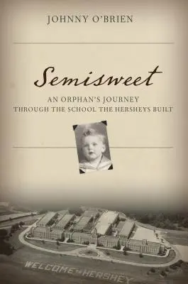 Polosladké: Cesta siroty cez školu, ktorú postavili Hersheyovci - Semisweet: An Orphan's Journey Through the School the Hersheys Built