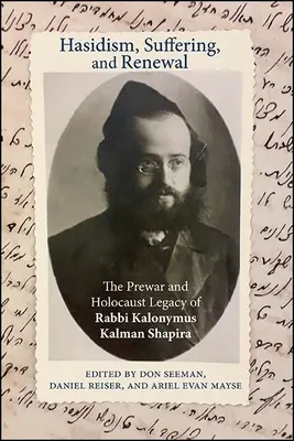Chasidizmus, utrpenie a obnova: Šapira: predvojnový a holokaustový odkaz rabína Kalonymusa Kalmana Šapiru - Hasidism, Suffering, and Renewal: The Prewar and Holocaust Legacy of Rabbi Kalonymus Kalman Shapira