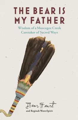 Medveď je môj otec: Múdrosť domorodého obyvateľstva Muscogee Creek, ktoré sa stará o posvätné cesty - The Bear Is My Father: Indigenous Wisdom of a Muscogee Creek Caretaker of Sacred Ways