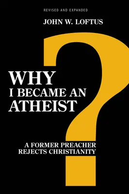 Prečo som sa stal ateistom: Bývalý kazateľ odmieta kresťanstvo (revidované a rozšírené vydanie) - Why I Became an Atheist: A Former Preacher Rejects Christianity (Revised & Expanded)