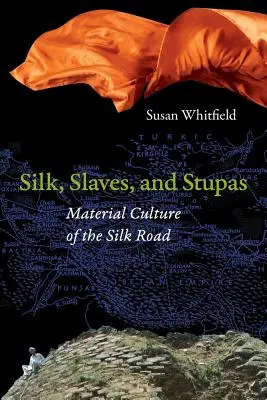 Hodváb, otroci a stúpy: Materiálna kultúra Hodvábnej cesty - Silk, Slaves, and Stupas: Material Culture of the Silk Road