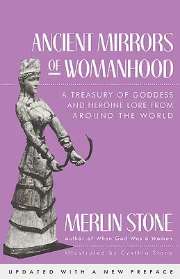 Staroveké zrkadlá ženskosti: Klenotnica povestí o bohyniach a hrdinkách z celého sveta - Ancient Mirrors of Womanhood: A Treasury of Goddess and Heroine Lore from Around the World