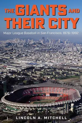 Obri a ich mesto: Giants a ich hrdinovia: bejzbalová liga v San Franciscu v rokoch 1976-1992 - The Giants and Their City: Major League Baseball in San Francisco, 1976-1992
