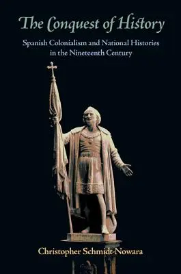 Dobývanie dejín: Španielsky kolonializmus a národné dejiny v 19. storočí - The Conquest of History: Spanish Colonialism and National Histories in the Nineteenth Century