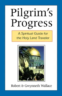 Pokrok pútnika: Duchovný sprievodca pre cestovateľov po Svätej zemi - Pilgrim's Progress: A Spiritual Guide for the Holy Land Traveler