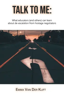 Hovor so mnou: Čo sa môžu pedagógovia (a ostatní) naučiť o deeskalácii od vyjednávačov o rukojemníkoch - Talk to Me: What educators (and others) can learn about de-escalation from hostage negotiators