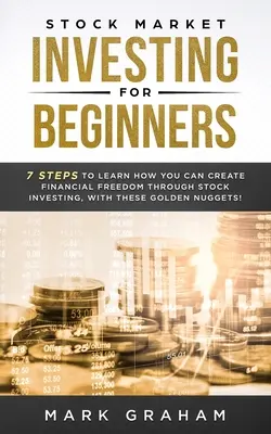 Investovanie na burze pre začiatočníkov: 7 krokov, ako si môžete vytvoriť finančnú slobodu prostredníctvom investovania do akcií, s týmito zlatými nugetmi! - Stock Market Investing for Beginners: 7 Steps to Learn How You Can Create Financial Freedom Through Stock Investing, With These Golden Nuggets!