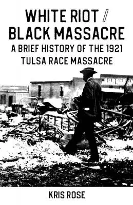 Biela vzbura / Čierny masaker: Stručná história rasového masakru v Tulse v roku 1921 - White Riot / Black Massacre: A Brief History of the 1921 Tulsa Race Massacre