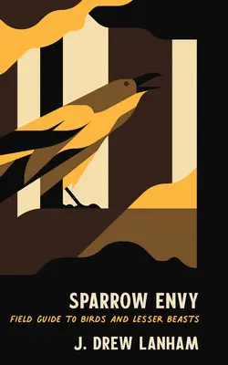 Vrabčia závisť: Terénny sprievodca vtákmi a menšími šelmami - Sparrow Envy: Field Guide to Birds and Lesser Beasts