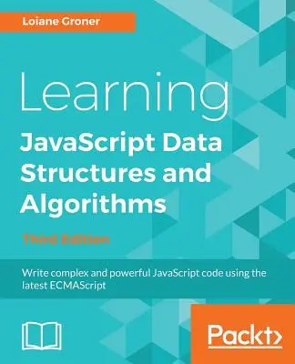 Učenie dátových štruktúr a algoritmov v jazyku JavaScript - tretie vydanie: Píšte zložitý a výkonný kód v jazyku JavaScript pomocou najnovšieho ECMAScriptu - Learning JavaScript Data Structures and Algorithms - Third Edition: Write complex and powerful JavaScript code using the latest ECMAScript