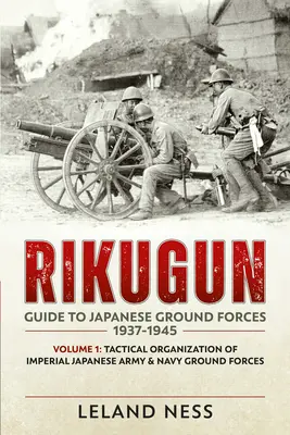 Rikugun: Sprievodca japonskými pozemnými silami 1937-1945: Taktická organizácia pozemných síl japonskej cisárskej armády a námorníctva - Rikugun: Guide to Japanese Ground Forces 1937-1945: Volume 1: Tactical Organization of Imperial Japanese Army & Navy Ground Forces