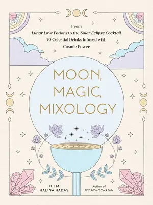 Mesiac, mágia, mixológia: Od lunárnej ľúbostnej sangrie po Solar Eclipse Sour, 70 nebeských nápojov naplnených kozmickou silou - Moon, Magic, Mixology: From Lunar Love Spell Sangria to the Solar Eclipse Sour, 70 Celestial Drinks Infused with Cosmic Power