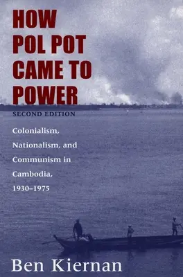 Ako sa Pol Pot dostal k moci: Kolonializmus, nacionalizmus a komunizmus v Kambodži, 1930-1975, tretie vydanie - How Pol Pot Came to Power: Colonialism, Nationalism, and Communism in Cambodia, 1930-1975