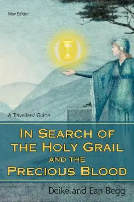 Pri hľadaní svätého grálu a drahej krvi: Vydajte sa na cestu za svätým krížom a hľadaním svätej krvi: sprievodca pre cestovateľov - In Search of the Holy Grail and the Precious Blood: A Travellers' Guide