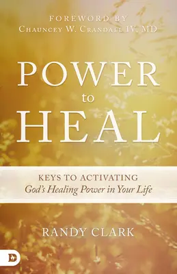 Moc uzdravovať: Kľúče k aktivácii Božej uzdravujúcej moci vo vašom živote - Power to Heal: Keys to Activating God's Healing Power in Your Life