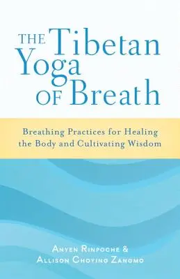 Tibetská joga dychu: Dychové cvičenia na uzdravenie tela a kultiváciu múdrosti - The Tibetan Yoga of Breath: Breathing Practices for Healing the Body and Cultivating Wisdom