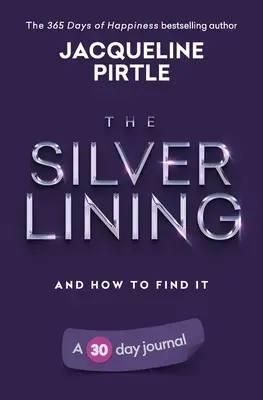 Strieborná podšívka - a ako ju nájsť: 30-dňový denník - rozšírené vydanie - The Silver Lining - And How To Find It: A 30 day journal
