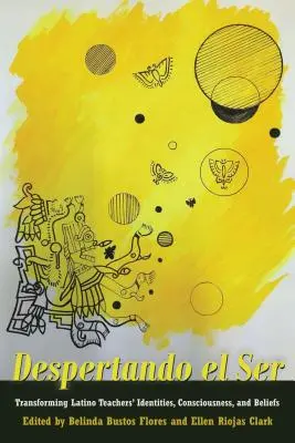 Despertando El Ser: Transformácia identity, vedomia a presvedčenia latinskoamerických učiteľov - Despertando El Ser: Transforming Latino Teachers' Identities, Consciousness, and Beliefs