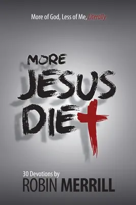 Viac Ježišova diéta: Viac Boha, menej mňa, doslova - More Jesus Diet: More of God, Less of Me, Literally