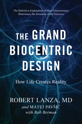 Veľký biocentrický dizajn: Ako život vytvára realitu - The Grand Biocentric Design: How Life Creates Reality