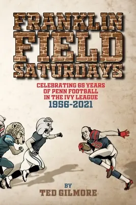Franklinove poľné soboty: Oslavy 65 rokov pennského futbalu v Ivy League 1956-2021 - Franklin Field Saturdays: Celebrating 65 Years of Penn Football in the Ivy League 1956-2021