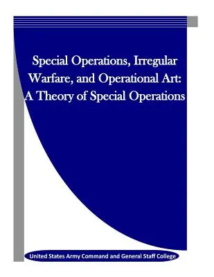 Špeciálne operácie, nepravidelná vojna a operačné umenie: Teória špeciálnych operácií - Special Operations, Irregular Warfare, and Operational Art: A Theory of Special Operations
