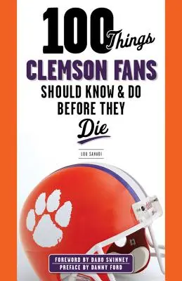 100 vecí, ktoré by mali fanúšikovia Clemsonu vedieť a urobiť pred smrťou - 100 Things Clemson Fans Should Know & Do Before They Die
